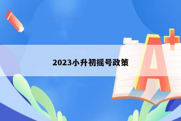 2023小升初摇号政策