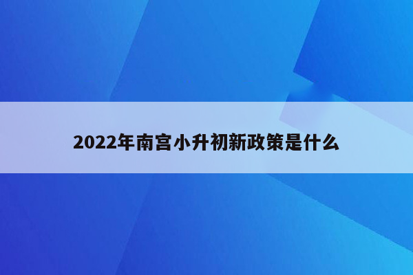 2022年南宫小升初新政策是什么