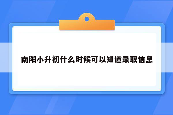 南阳小升初什么时候可以知道录取信息