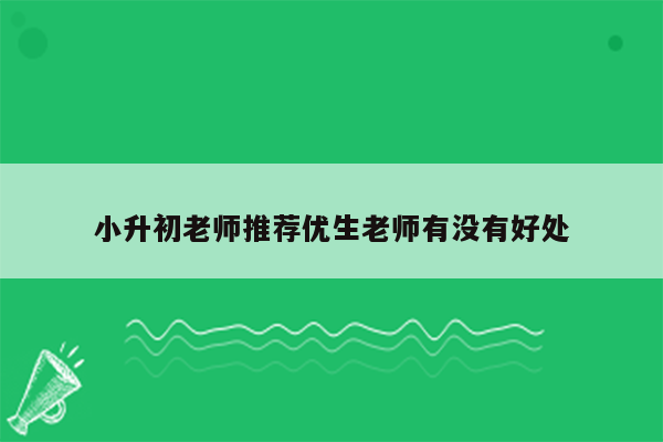 小升初老师推荐优生老师有没有好处