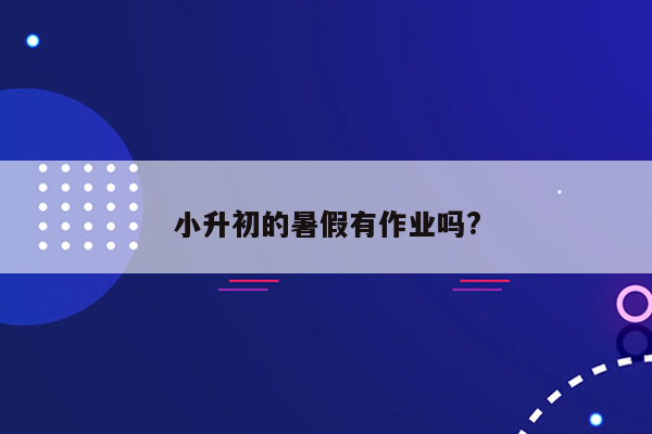 小升初的暑假有作业吗?