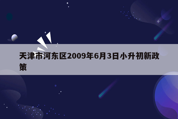 天津市河东区2009年6月3日小升初新政策