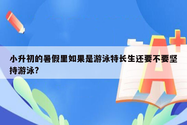 小升初的暑假里如果是游泳特长生还要不要坚持游泳?