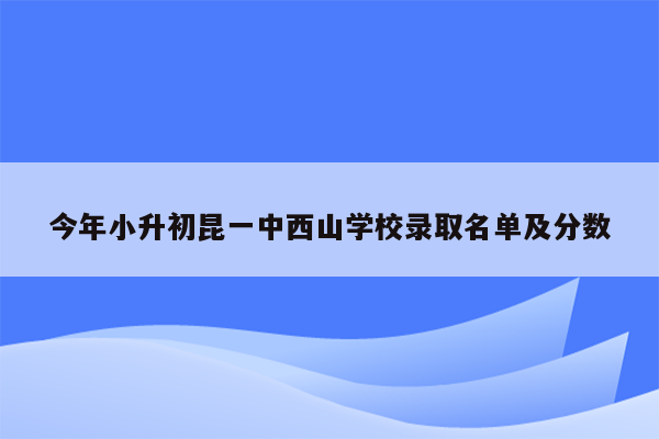 今年小升初昆一中西山学校录取名单及分数