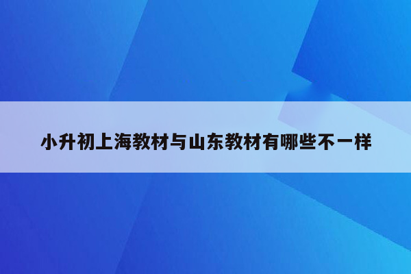 小升初上海教材与山东教材有哪些不一样