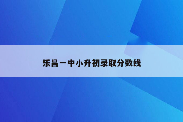 乐昌一中小升初录取分数线