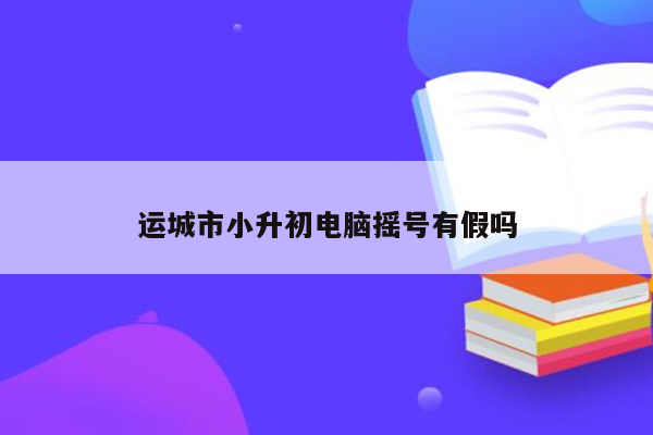 运城市小升初电脑摇号有假吗