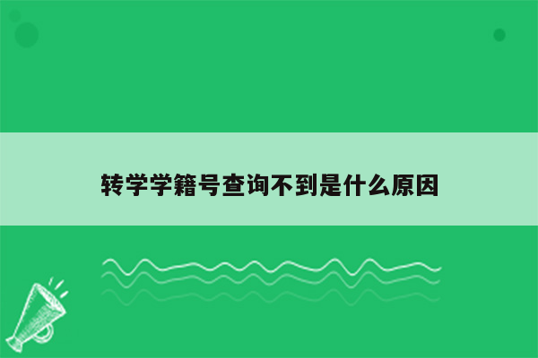 转学学籍号查询不到是什么原因