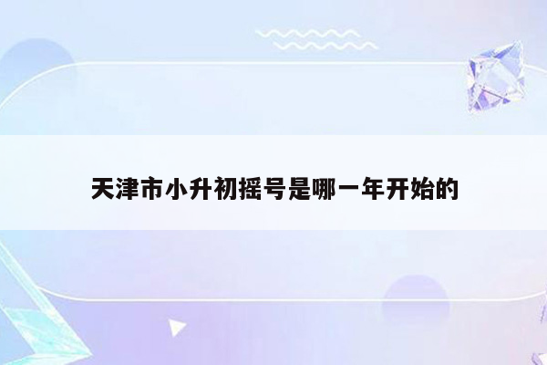 天津市小升初摇号是哪一年开始的