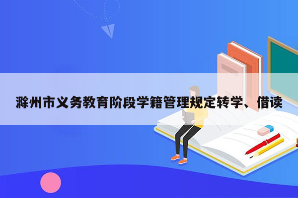 滁州市义务教育阶段学籍管理规定转学、借读