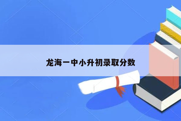 龙海一中小升初录取分数