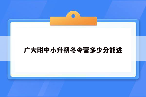 广大附中小升初冬令营多少分能进