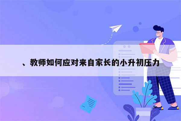 、教师如何应对来自家长的小升初压力