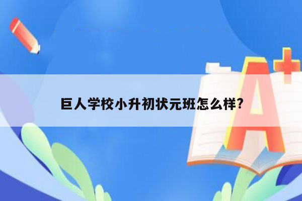 巨人学校小升初状元班怎么样?