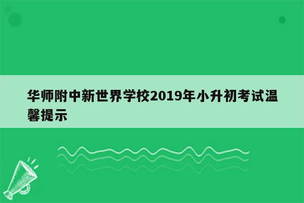 华师附中新世界学校2019年小升初考试温馨提示