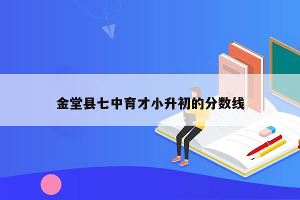 金堂县七中育才小升初的分数线