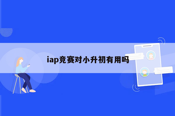 iap竞赛对小升初有用吗