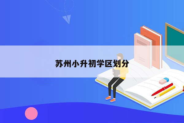 苏州小升初学区划分