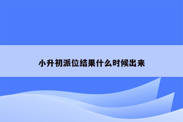 小升初派位结果什么时候出来