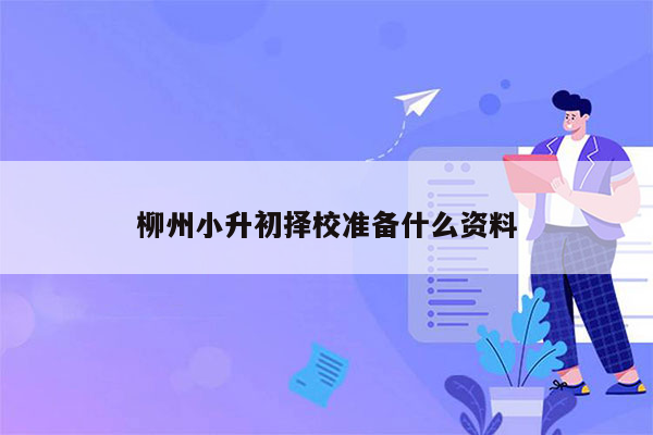 柳州小升初择校准备什么资料