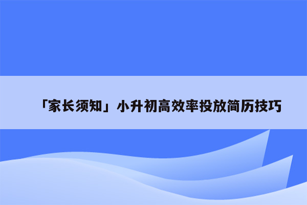 「家长须知」小升初高效率投放简历技巧