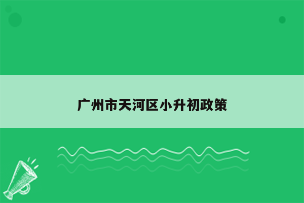 广州市天河区小升初政策