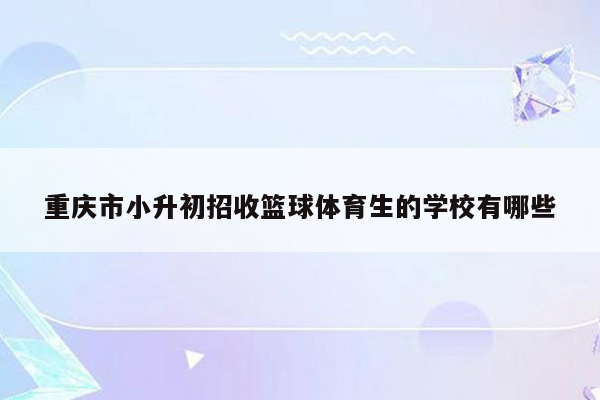 重庆市小升初招收篮球体育生的学校有哪些