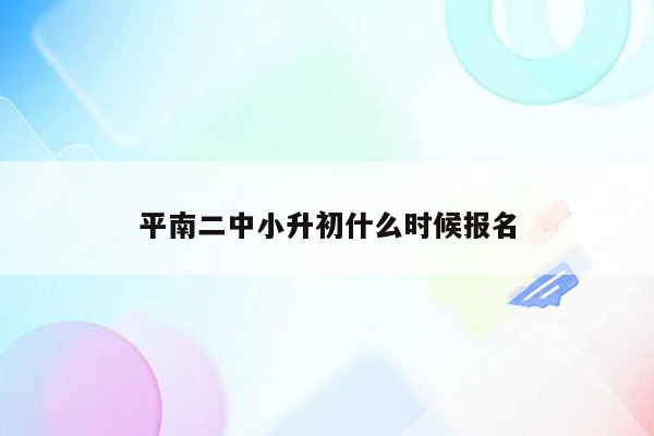 平南二中小升初什么时候报名