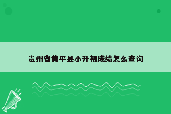 贵州省黄平县小升初成绩怎么查询