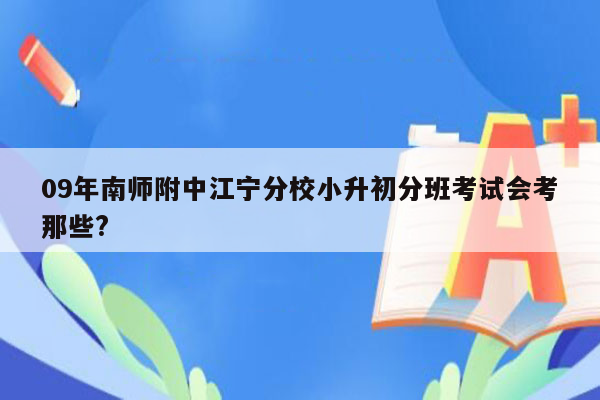 09年南师附中江宁分校小升初分班考试会考那些?