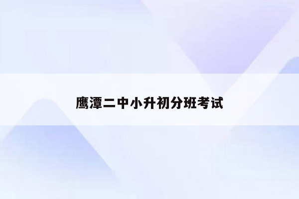 鹰潭二中小升初分班考试