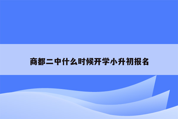 商都二中什么时候开学小升初报名