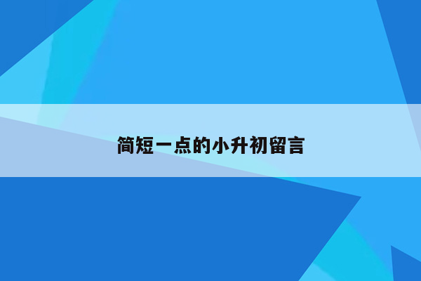 简短一点的小升初留言