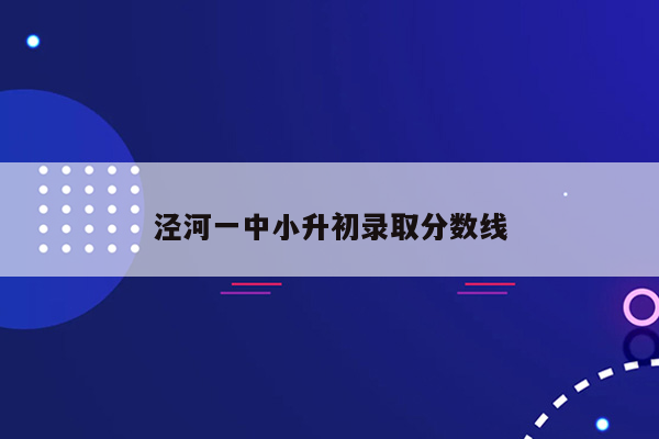 泾河一中小升初录取分数线