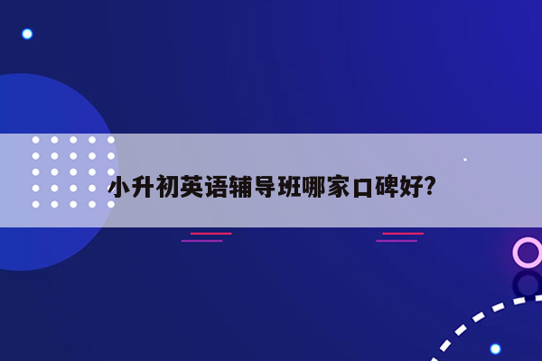 小升初英语辅导班哪家口碑好?