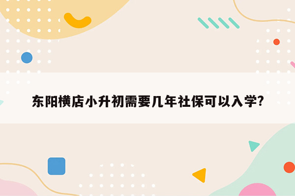 东阳横店小升初需要几年社保可以入学?