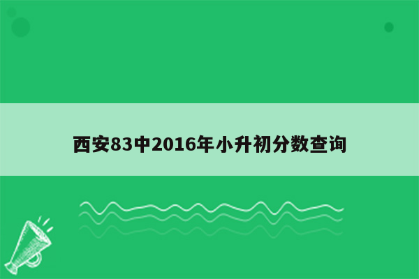 西安83中2016年小升初分数查询