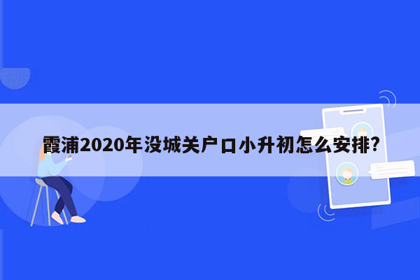 霞浦2020年没城关户口小升初怎么安排?