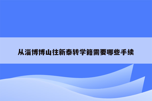 从淄博博山往新泰转学籍需要哪些手续