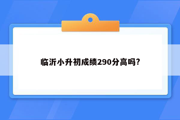 临沂小升初成绩290分高吗?