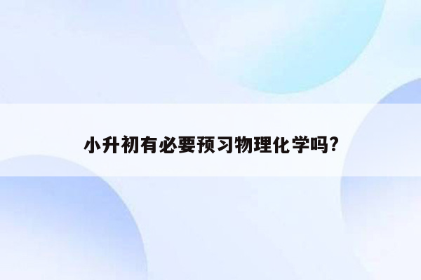 小升初有必要预习物理化学吗?