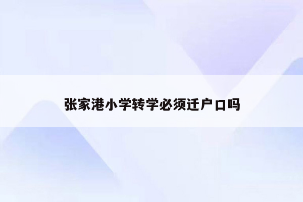 张家港小学转学必须迁户口吗