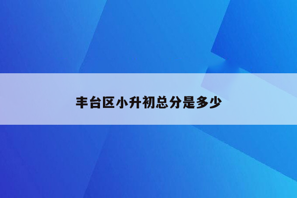 丰台区小升初总分是多少