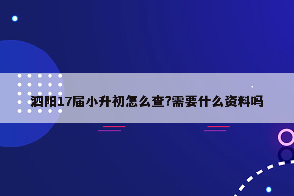 泗阳17届小升初怎么查?需要什么资料吗