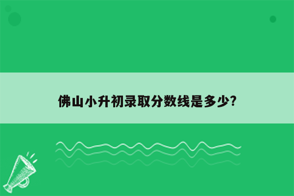 佛山小升初录取分数线是多少?