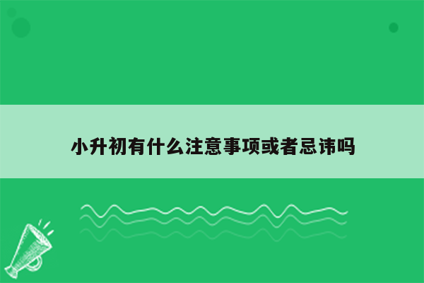 小升初有什么注意事项或者忌讳吗