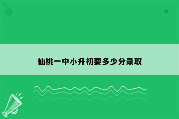 仙桃一中小升初要多少分录取