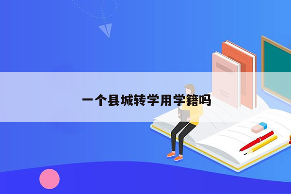 一个县城转学用学籍吗