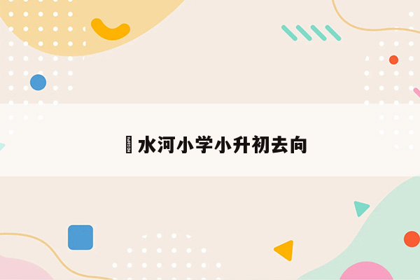 涭水河小学小升初去向