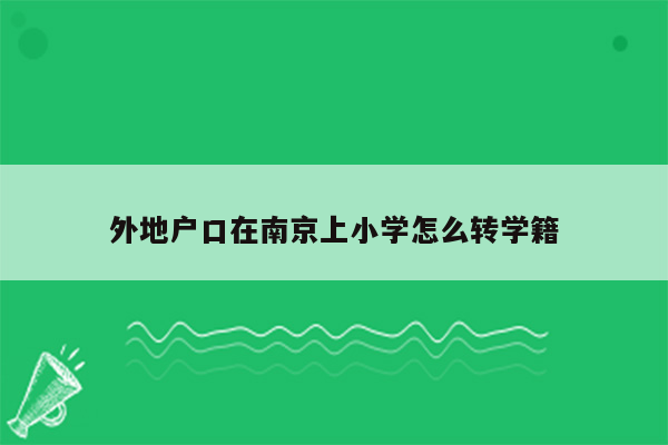 外地户口在南京上小学怎么转学籍